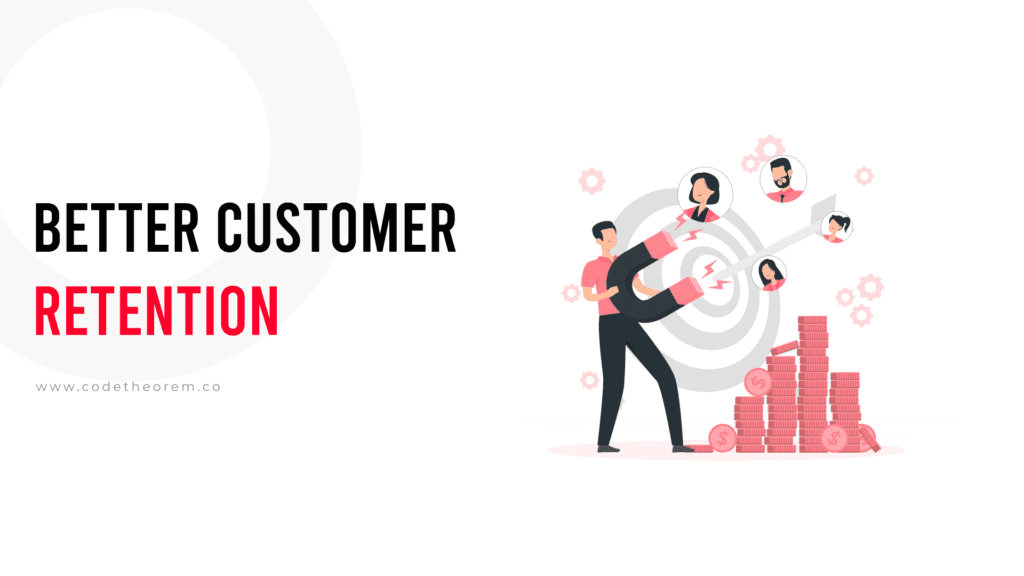 Better customer retention.