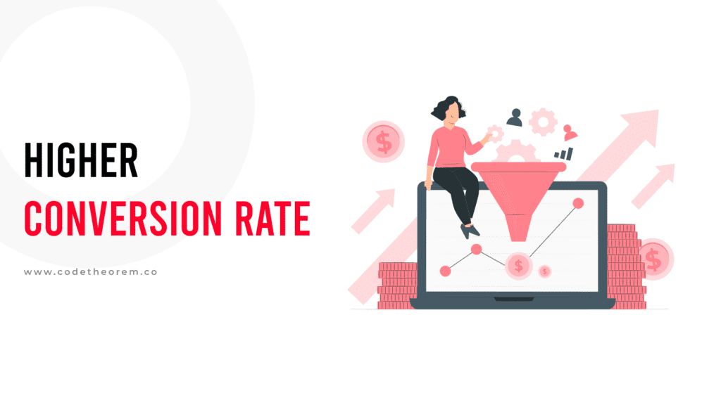 Higher conversion rate